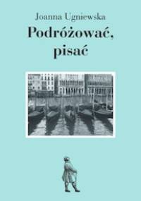 Podróżować, pisać - Joanna Ugniewska