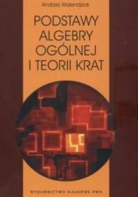 Podstawy algebry ogólnej i teorii krat - Andrzej Walendziak