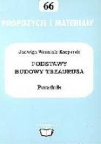 Podstawy budowy tezaurusa. Poradnik - Jadwiga Woźniak-Kasperek