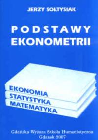Podstawy ekonometrii. Ekonomia. Statystyka. Matematyka - Jerzy Sołtysiak