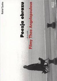 Poezja obrazu. Filmy Theo Angelopoulosa - Rafał Syska