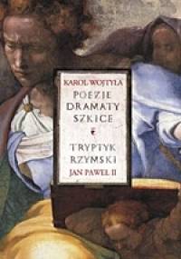 Poezje. Dramaty. Szkice. Tryptyk rzymski - Jan Paweł II, Karol Wojtyła