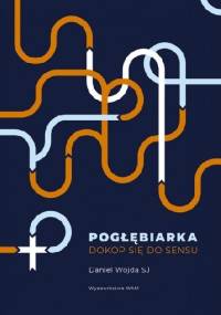Pogłębiarka. Dokop się do Sensu - Daniel Wojda SJ