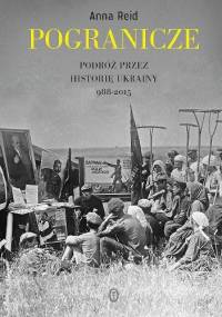 Pogranicze. Podróż przez historię Ukrainy 988-2015 - Anna Reid