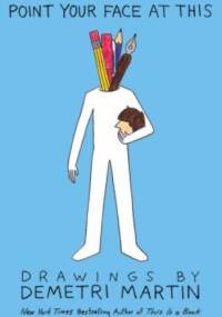Point Your Face at This: Drawings - Demetri Martin