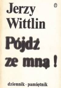Pójdź ze mną! Cz.1: (Połowa XII 1980 -  połowa III 1981) - Jerzy Wittlin