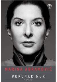 Pokonać mur. Wspomnienia - Marina Abramović