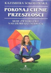 Pokonaj cienie przeszłości - Kazimiera Sokołowska