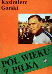 Pół wieku z piłką - Kazimierz Górski