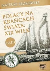 Polacy na krańcach świata: XIX wiek. Część III - Mateusz Będkowski