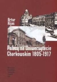 Polacy na Uniwersytecie Charkowskim 1805-1917 - Artur Kijas