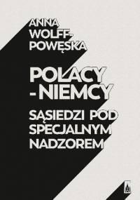 Polacy-Niemcy. Sąsiedzi pod specjalnym nadzorem - Anna Wolff-Powęska