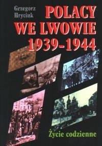 Polacy we Lwowie 1939-1944 - Grzegorz Hryciuk