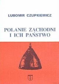 POLANIE ZACHODNI I ICH PAŃSTWO - Lubomir Czupkiewicz