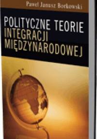 Polityczne teorie integracji międzynarodowej - Paweł Janusz Borkowski