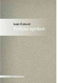 Polityka symboli. Eseje o antropologii politycznej - Ivan Čolović
