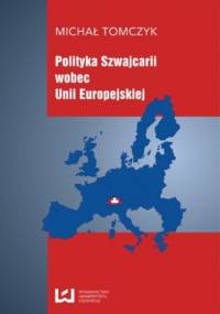 Polityka Szwajcarii wobec Unii Europejskiej - Tomczyk Michał