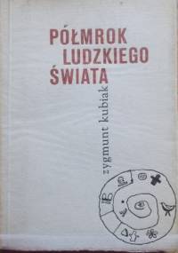 Półmrok  ludzkiego  świata - Zygmunt Kubiak