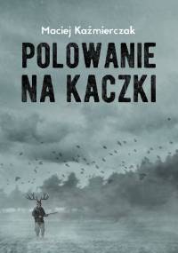 Polowanie na kaczki - Maciej Kaźmierczak