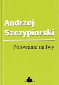 Polowanie na lwy - Andrzej Szczypiorski