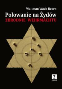 Polowanie na Żydów. Zbrodnie Wehrmachtu - Wade Boern Waitman