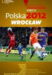 Polska 2012 Wrocław. Praktyczny przewodnik kibica - praca zbiorowa