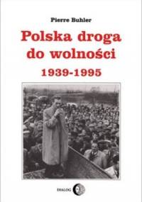 Polska droga do wolności 1939-1995 - Pierre Buhler