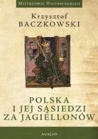 Polska i jej sąsiedzi za Jagiellonów - Krzysztof Baczkowski