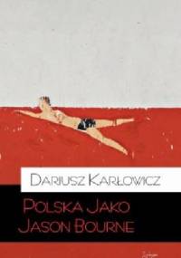 Polska jako Jason Bourne - Dariusz Karłowicz