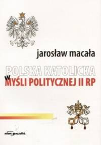 Polska katolicka w myśli politycznej II RP - Jarosław Macała