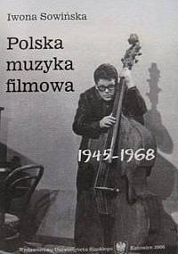Polska muzyka filmowa 1945-1968 - Iwona Sowińska