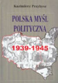 Polska myśl polityczna 1939-1945 - Kazimierz Przybysz