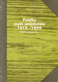 Polska myśl wojskowa 1919 - 1939. Wybór dokumentów - Lech Wyszczelski