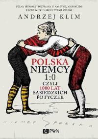 Polska – Niemcy 1:0, czyli 1000 lat sąsiedzkich potyczek - Andrzej Klim