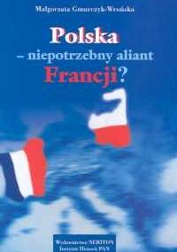 Polska niepotrzebny aliant Francji - Małgorzata Gmurczyk-Wrońska