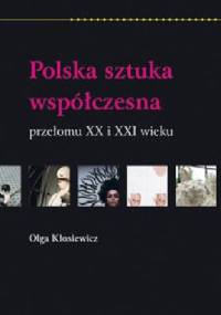 Polska sztuka współczesna przełomu XX i XXi wieku - Olga Kłosiewicz