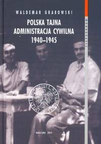 Polska Tajna Administracja Cywilna 1940 - 1945 - Waldemar Grabowski