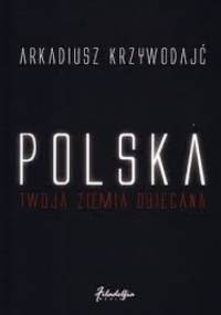 Polska - Twoja Ziemia Obiecana - Arkadiusz Krzywodajć