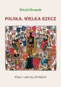 Polska, wielka rzecz. Esej o ustroju Polaków - Głowacki Witold