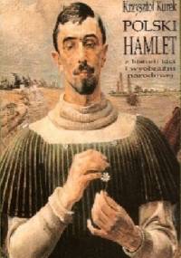 Polski Hamlet. Z historii idei i wyobraźni narodowej - Krzysztof Kurek