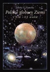 Polskie globusy Ziemi z XIX i XX wieku - Janina E. Piasecka