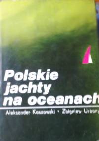 Polskie jachty na oceanach - Aleksander Kaszowski, Zbigniew Urbanyi
