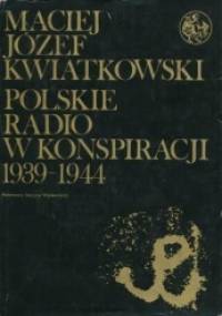 Polskie Radio w konspiracji 1939-1944 - Maciej Józef Kwiatkowski