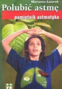 Polubić astmę. Pamiętnik astmatyka - Marianna Łazarek