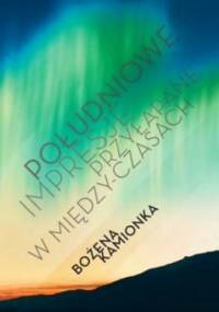 Południowe impresje przyłapane w między-czasach - Bożena Kamionka