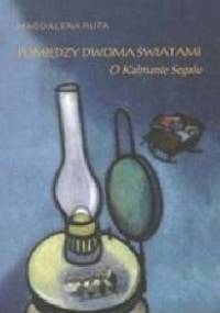 Pomiędzy dwoma światami. O Kalmanie Segalu - Magdalena Ruta