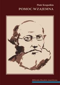Pomoc wzajemna jako czynniki rozwoju - Piotr Kropotkin