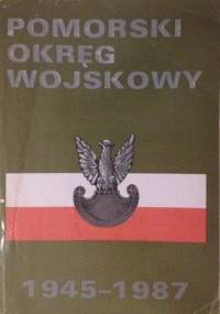 Pomorski Okręg Wojskowy 1945-1987 Zarys Dziejów