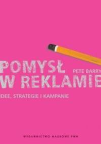 Pomysł w reklamie. Idee, strategie i kampanie - Pete Barry