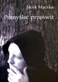 Pomyśleć prześwit - Jacek Mączka
